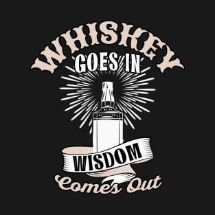 Whiskey goes in Wisdom comes out T-Shirt