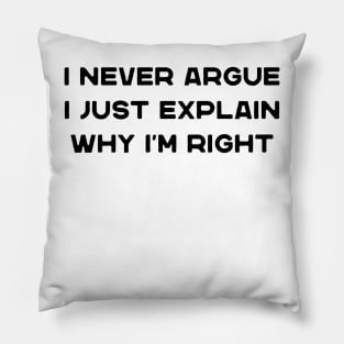 I Never Argue I Just Explain Why I'm Right Funny Saying Pillow