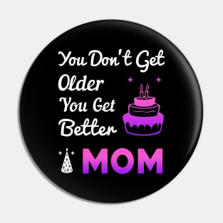 You don't get older, you get better MOM Pin