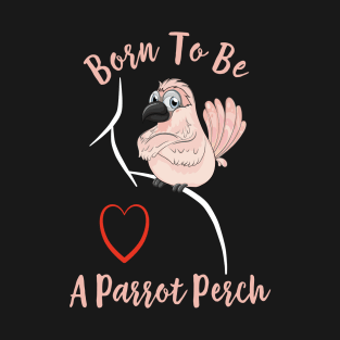 Cockatoo Born to be a Parrot Perch T-Shirt