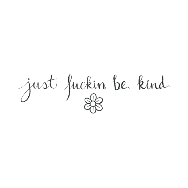 Just f*ckin be kind by Bloom With Vin