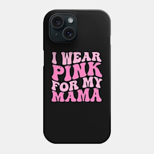 I Wear Pink For My Mama Breast cancer Phone Case