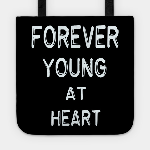 Forever Young At Heart Forever Young Tote Teepublic