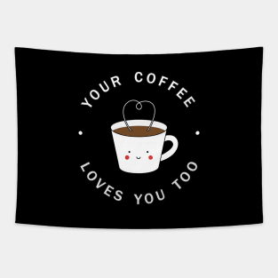 Your Coffee Loves You Too Tapestry