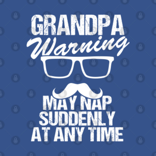 Disover Grandpa Warning May Nap Suddenly At Any Time - Grandpa Warning May Nap Suddenly At Tim - T-Shirt