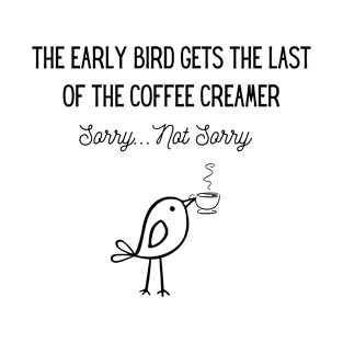 The Early Bird Gets the Last of the Coffee Creamer T-Shirt