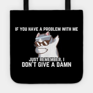 i don't give a damn if you have a problem with me Tote