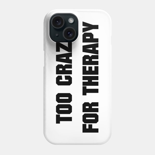 Too Crazy For Therapy Phone Case by artpirate