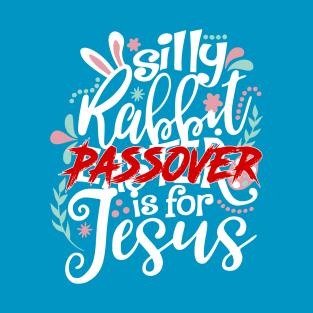 Silly Rabbit, Passover is for Jesus T-Shirt