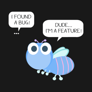 It's not a bug, it's a feature! T-Shirt