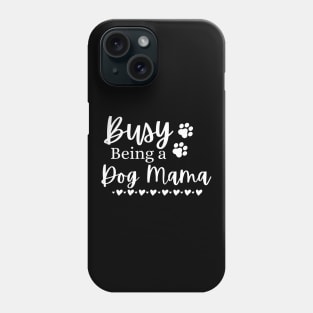 Busy Being A Dog Mama. Funny Dog Lover Design. Phone Case