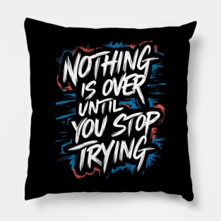 Nothing Is Over Until You Stop Trying Pillow