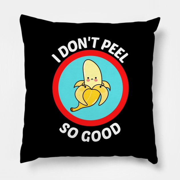 I Don't Peel So Good - Cute Banana Pun Pillow by Allthingspunny