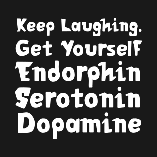 Keep Laughing. Get Yourself Endorphin Serotonin Dopamine | Quotes | Black T-Shirt