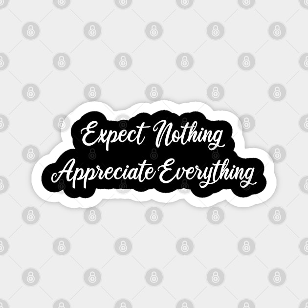 expect nothing appreciate everything Magnet by mdr design