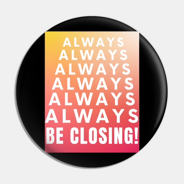 Always, Always, Always be Closing! Pin by Closer T-shirts