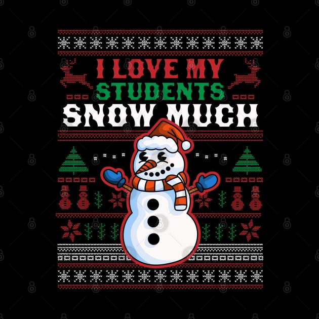 I Love My Students Snow Much Teacher Funny Ugly Christmas by OrangeMonkeyArt