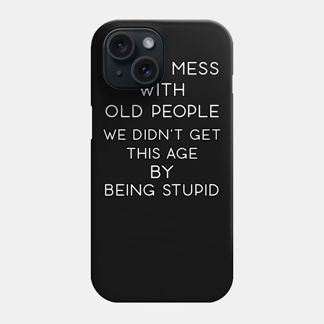 Don't Mess With Old People We Didn't Get This Age By Being Stupid Phone Case by Daphne R. Ellington