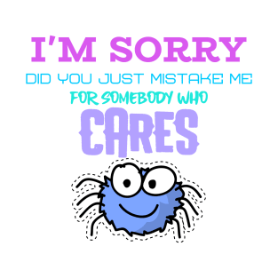 Im sorry did you just mistake me for someone who cares - Funny T-Shirt