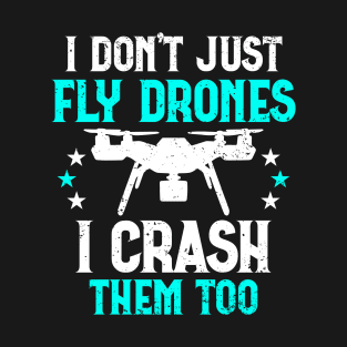 I Don't Just Fly Drones I Crash Them Too Funny T-Shirt