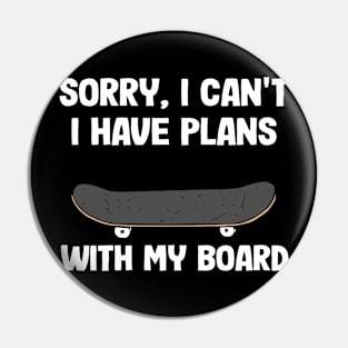 Sorry I Can't I Have Plans With My Board Funny Skateboard Pin