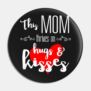 Mom Thrives on Hugs & Kisses - Mother's Day Gift Pin