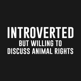 Introverted but willing to discuss animal rights T-Shirt