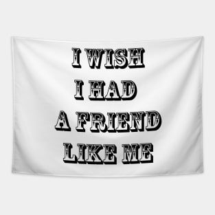 I wish I had a friend like me 5 Tapestry