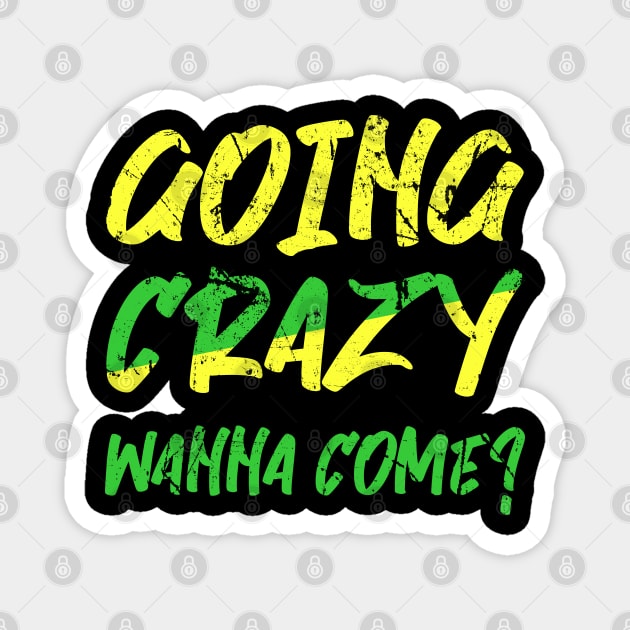 Going Crazy wanna come Magnet by MZeeDesigns