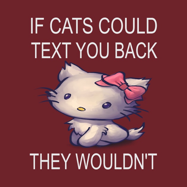 If Cats Could Text You Back - They Wouldn't by houssem