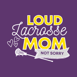Lacrosse Mom, Loud and Proud LAX Mom, Not Sorry T-Shirt