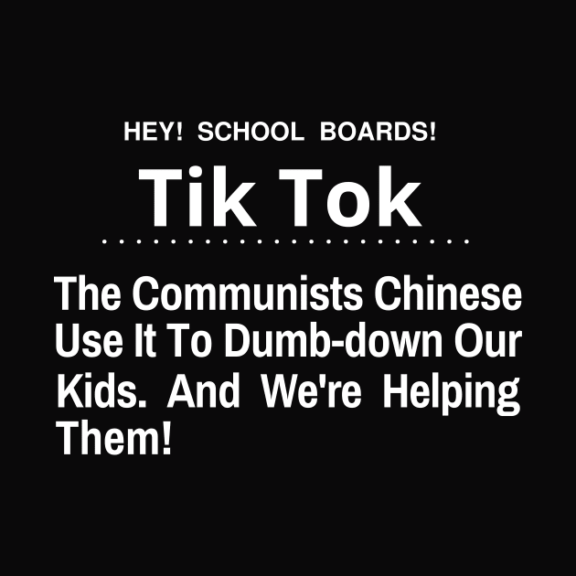 Hey School Boards Tik Tok The Chinese Communist Use it to dumb-down our kids by Let Them Know Shirts.store