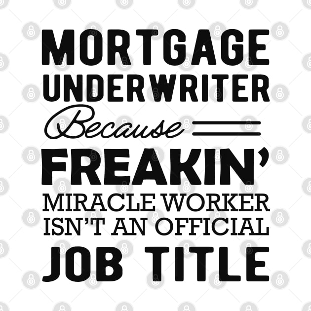 Mortgage Underwriter - Miracle worker isn't an official job title by KC Happy Shop