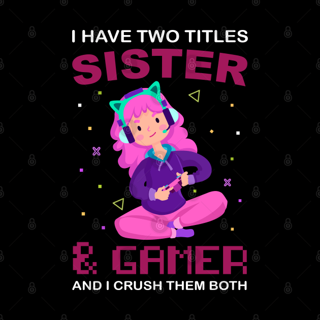 I Have Two Titles Sister And Gamer Funny Gaming for girls by SPIRITY