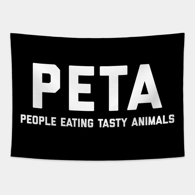 PETA People Eating Tasty Animals - Peta People Eating Tasty Animals - Tapestry | TeePublic PETA People Eating Tasty Animals - Peta People Eating Tasty Animals - Tapestry | TeePublic