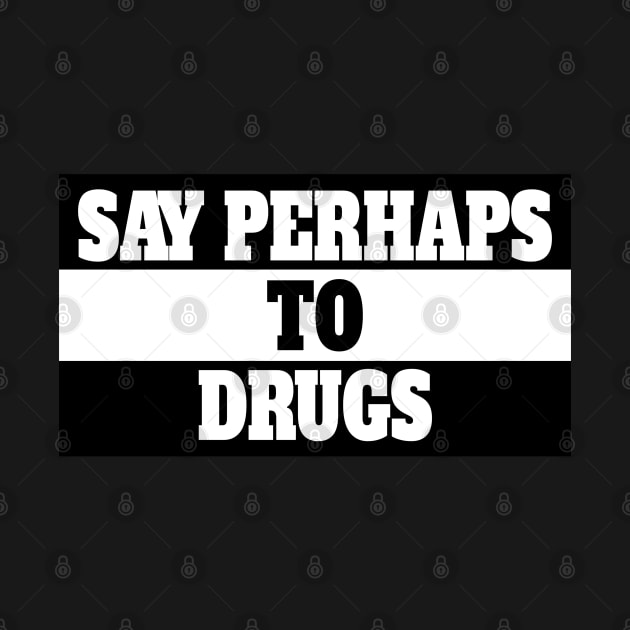 Say Perhaps to Drugs by dentikanys