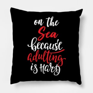 On The Sea Because Adulting Is Hard Pillow