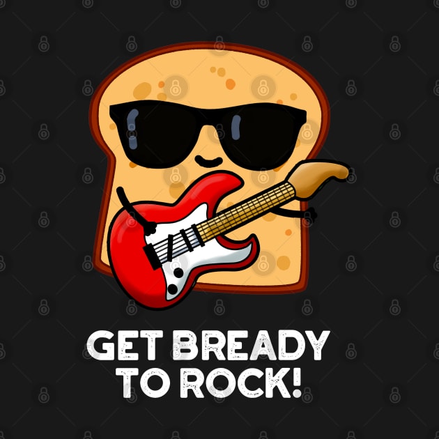 Get Bready To Rock Cute Rocker Bread Pun by punnybone