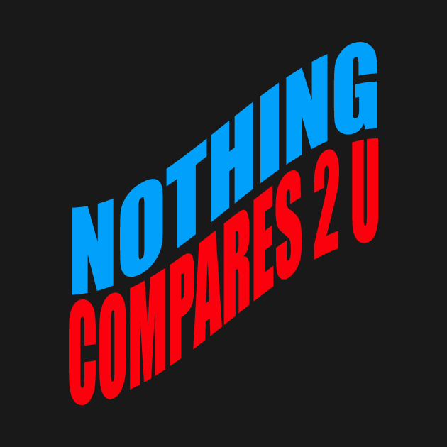 Nothing compares 2 U by Evergreen Tee