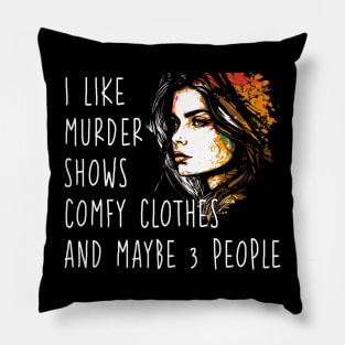 I Like Murder Shows Comfy Clothes and Maybe 3 People Pillow