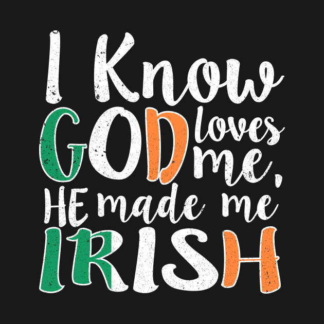 God Loves Me He Made Me Irish Flag Colors T-Shirt by Memes4Days