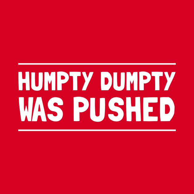 Humpty Dumpty Was Pushed T-Shirt by dumbshirts