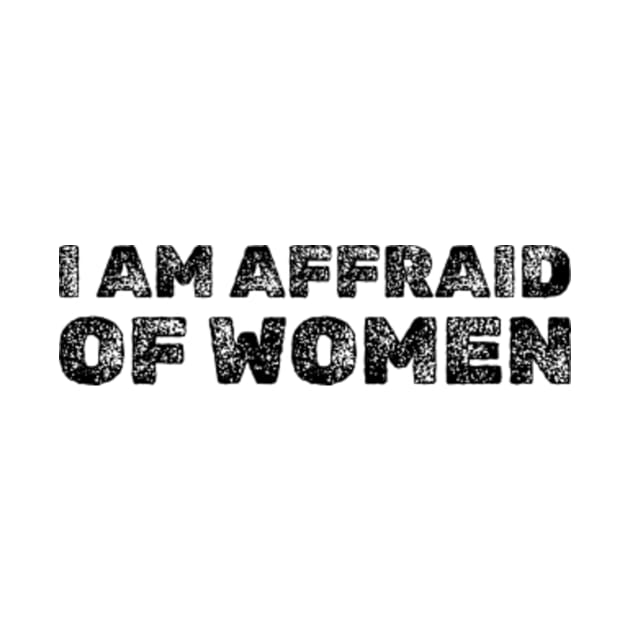 I am Afraid Of Women Funny by Surrealart