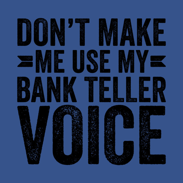 Disover Don't Make Me Use My Bank Teller Voice - Coworker Gifts - T-Shirt