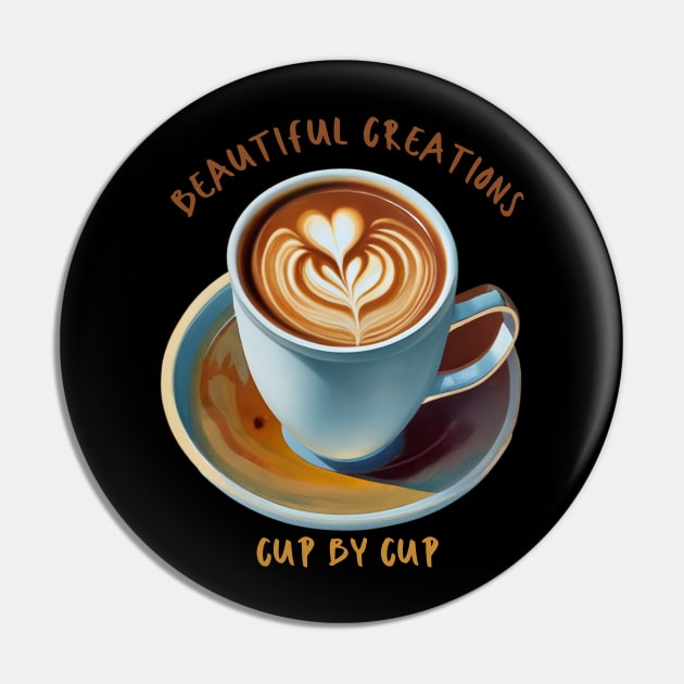 Beautiful Creations, Cup by Cup Coffee Barista Pin by Positive Designer