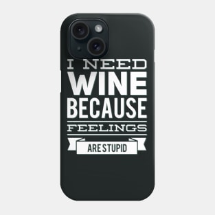 I need wine because feelings are stupid Need more wine Into the wine not the label I love wine Phone Case