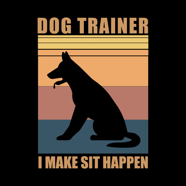 Dog Trainer I Make Sit Happen - Funny Gift for Dog Trainers by MetalHoneyDesigns