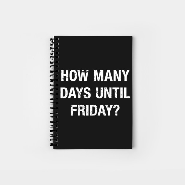 Funny How Many Days Until Friday Quote Funny Phrases Notebook Teepublic