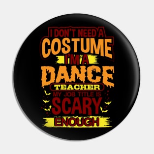 I Don't Need A Costume I'm A Dance Teacher My Job Title Is Scary Enough Pin