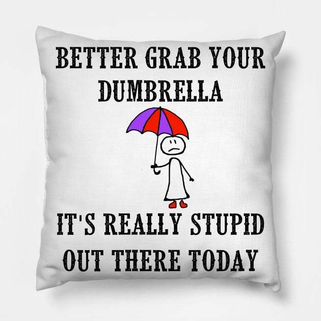 Better Grab Your Dumbrella - It's Really Stupid Out There Today Pillow by Naves